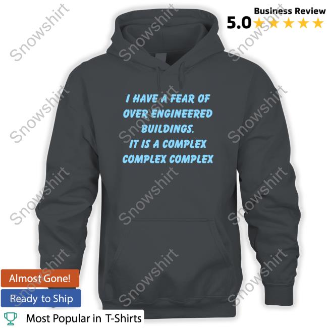 Official I Have A Fear Of Over Engineered Buildings It Is A Complex Complex Complex Tee Shirt