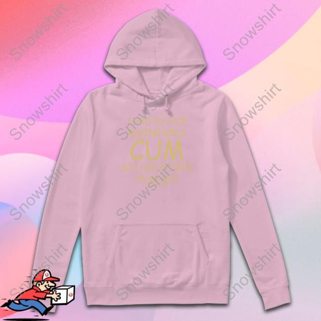 I Had To Stop Making Girls Cum So I Could Focus On My Self #Selfcare Shirts Shirts That Go Hard I Had To Stop Making Girls Cum So I Could Focus On My Self #Selfcare Shirt