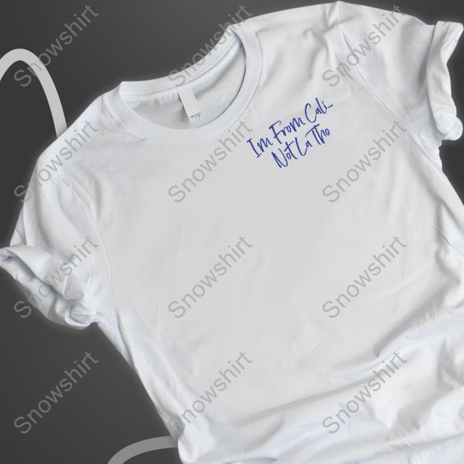 I'm From Cali Not La Tho Tee Shirt