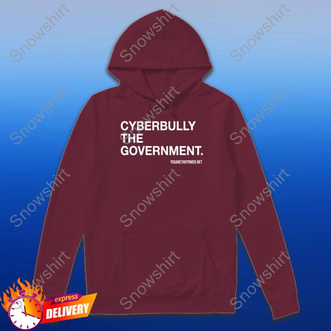 You Are The Power Store Cyberbully The Government Shirt Spike Cohen Bill Young Hooded Sweatshirt Cyberbully The Government Tee