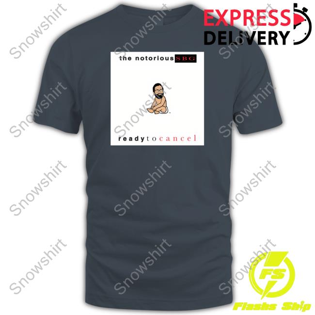 The Notorious Sbg Ready To Cancel Tee Dailywire Merch The Notorious Sbg Ready To Cancel Long Sleeve T Shirt