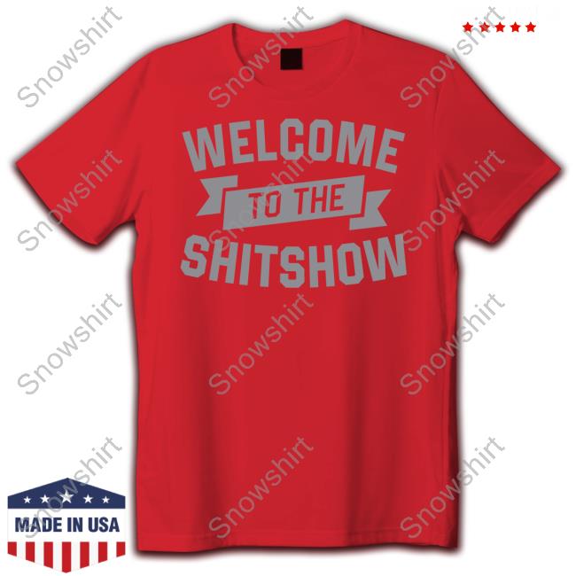 Official Welcome To The Shitshow Tee Welcome To The Shitshow Shirt