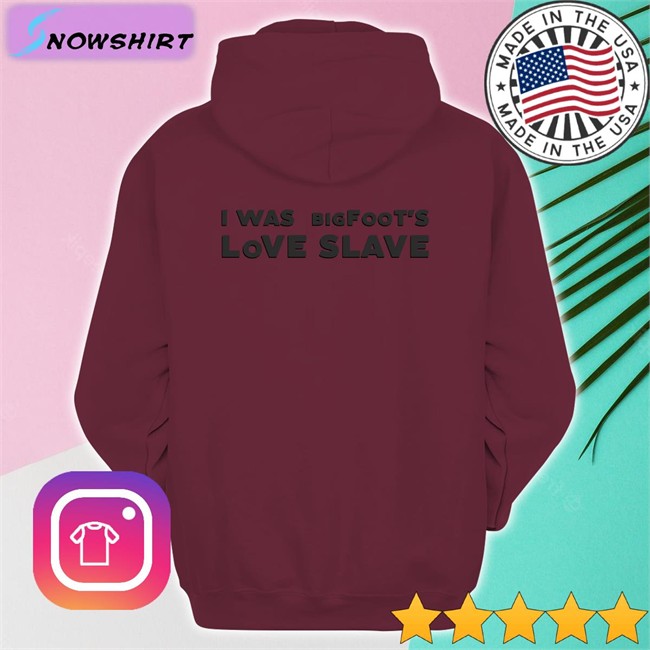 Shirts That Go Hard I Was Bigfoot's Love Slave Classic Sweatshirt Shirts That Go Hard I Was Bigfoot's Love Slave Shirts