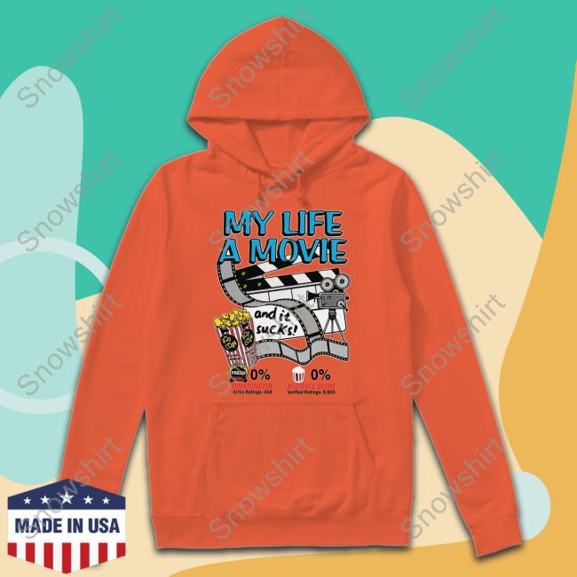 Shirts That Go Hard My Life A Movie And It Sucks Tee Shirt Shirts That Go Hard My Life A Movie And It Sucks Hoodie