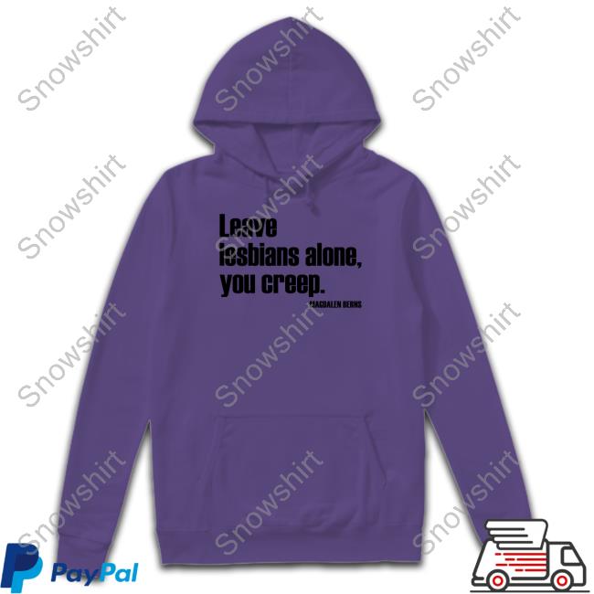 Leave Lesbians Alone You Creep Tee Shirt Leave Lesbians Alone You Creep Tee