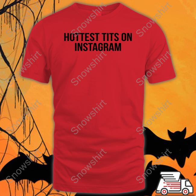 Hottest Tits On Instagram Women T Shirt Hottest Tits On Instagram T Shirts