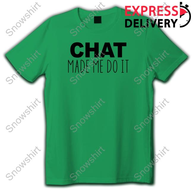 Chat Made Me Do It Shirts Tails Sweeettails