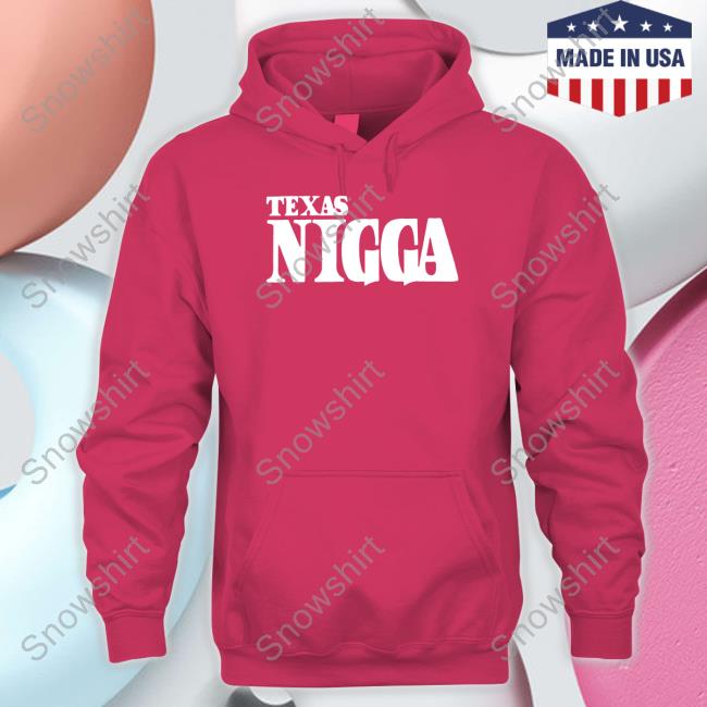Texas Nigga Funny Sweatshirt Texas Nigga Shirt