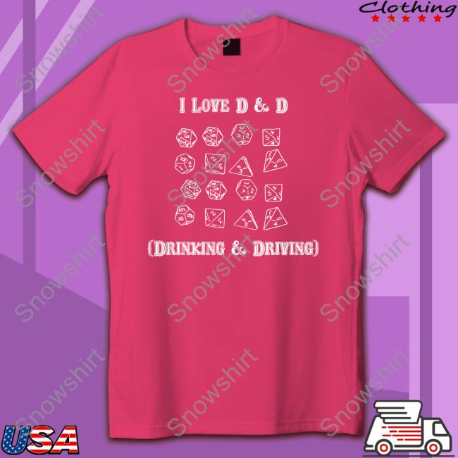 Shirts That Go Hard I Love D & D Drinking And Driving Shirt