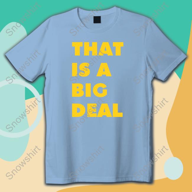 Eric Bland That Is A Big Deal Hoodie Eric Bland That Is A Big Deal Tee Shirt