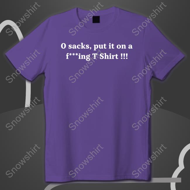 0 Sacks Put It On A Fucking T Shirt T Shirt