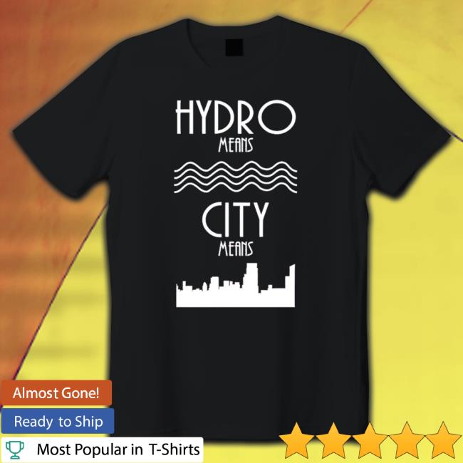 Hydro Means City Means shirt Hydro Means City Means Sweatshirts
