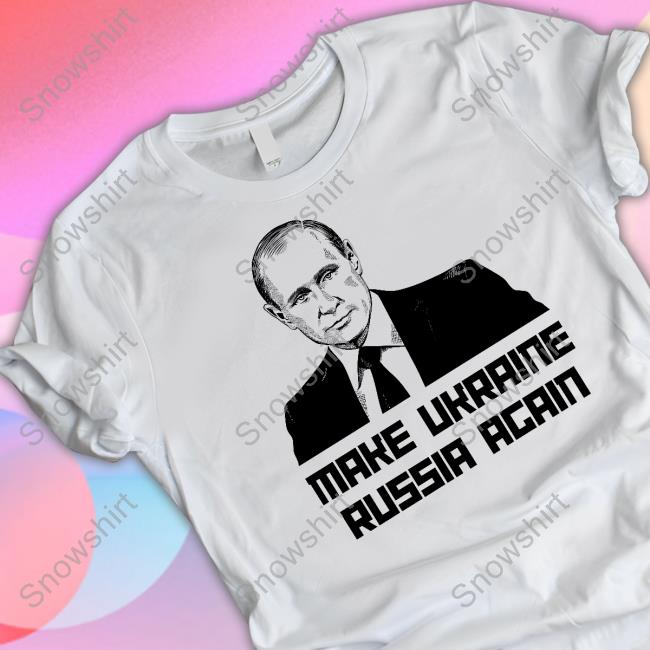 Putin Make Ukraine Russia Again Shirt