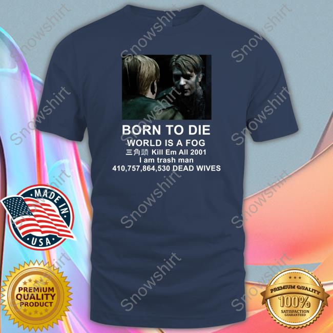 Official Born To Die World Is A Fog Kill Em All 2001 I Am Trash Man Shirts