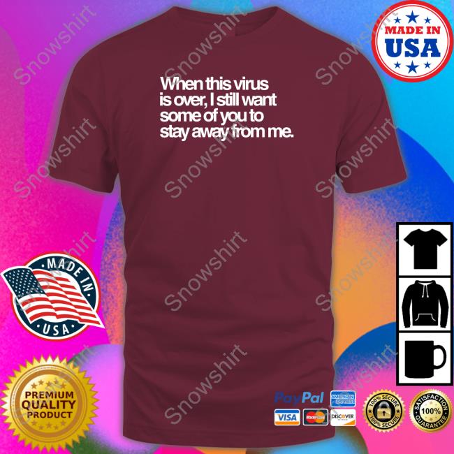 When This Virus Is Over I Still Want Some Of You To Stay Away From Me Shirt Tedros Adhanom Ghebreyesus When This Virus Is Over I Still Want Some Of You To Stay Away From Me T Shirts