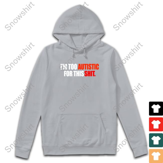 Aspie Memes I'm Too Autistic For This Shit T-Shirt I'm Too Autistic For This Shit Shirt