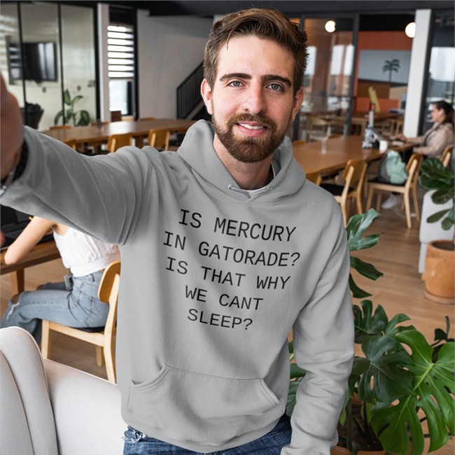 Shirts That Go Hard Merch Is Mercury In Gatorade Is That Why We Cant Sleep Hoodie Shirtsthtgohard