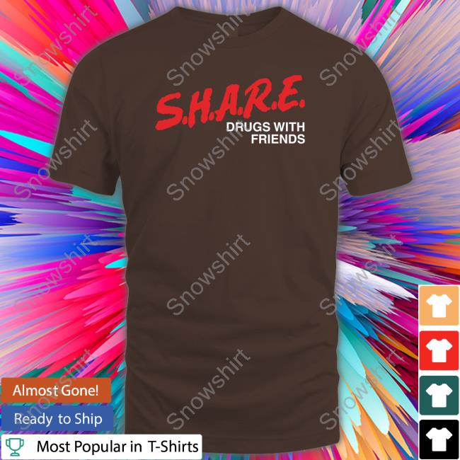 SHARE Drugs With Friends Shirt Official SHARE Drugs With Friends T Shirt
