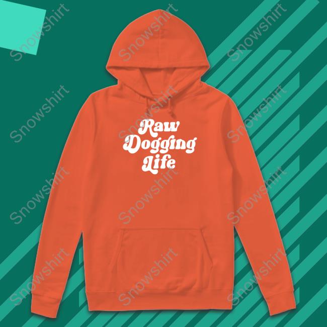 Raw Dogging Life Shirts Official Shitheadsteve Raw Dogging Life Sweatshirt