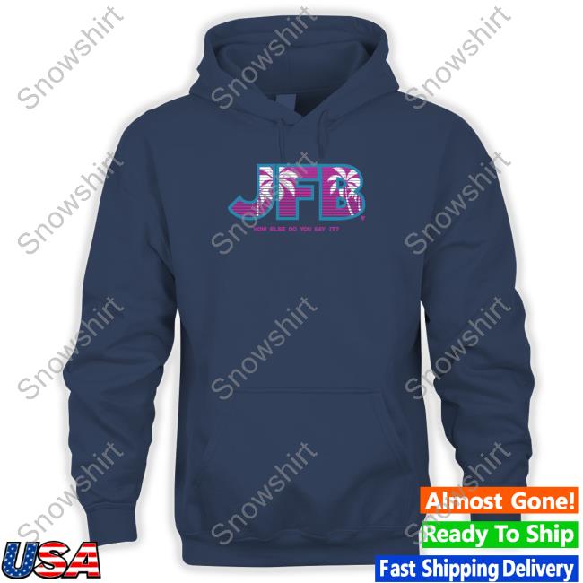JFB How Else Do You Say It Shirts Breaking T JFB How Else Do You Say It Shirt