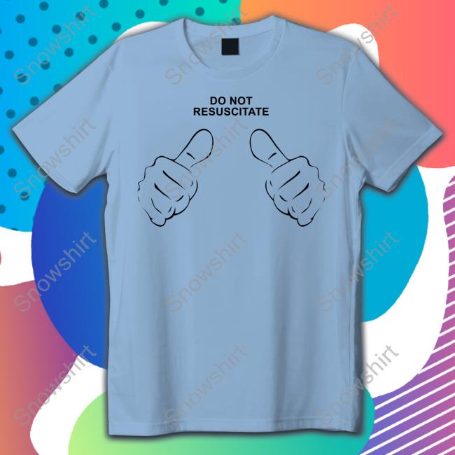 Shirts That Go Hard Do Not Resuscitate Sweatshirt Shirts That Go Hard Do Not Resuscitate Thumbs Pointing Tee