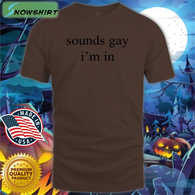 Shirts That Go Hard Sounds Gay I'm In Edition Limited Long Sleeve Tee Shirtsthtgohard