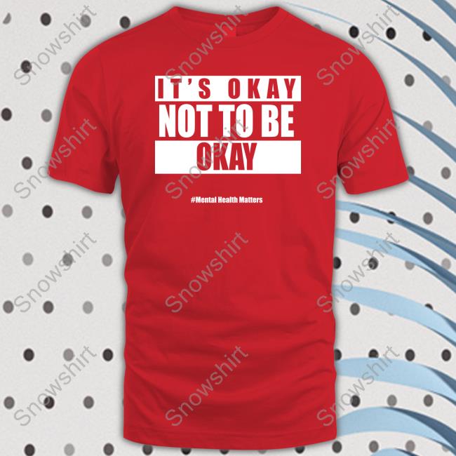 Official It's Okay Not To Be Okay Tee It's Okay Not To Be Okay Mental Health Matters Tee Shirts