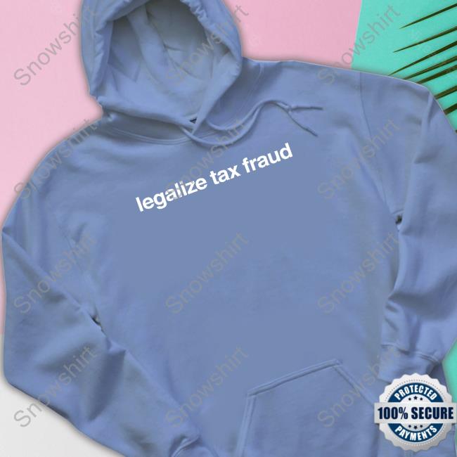 Legalize Tax Fraud Shirt Foundmyhoodie Merch Legalize Tax Fraud Tee Shirt