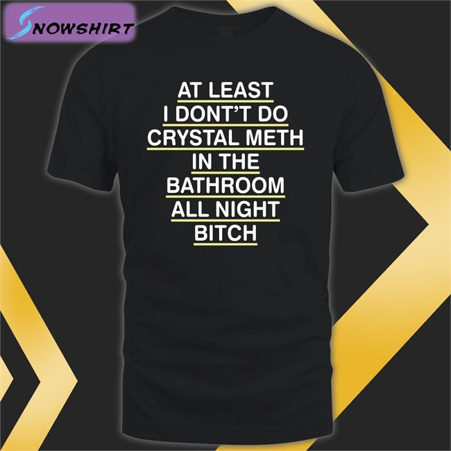 Shirts That Go Hard At Least I Don't Do Crystal Meth Original Long Sleeve Tee Shirtsthtgohard