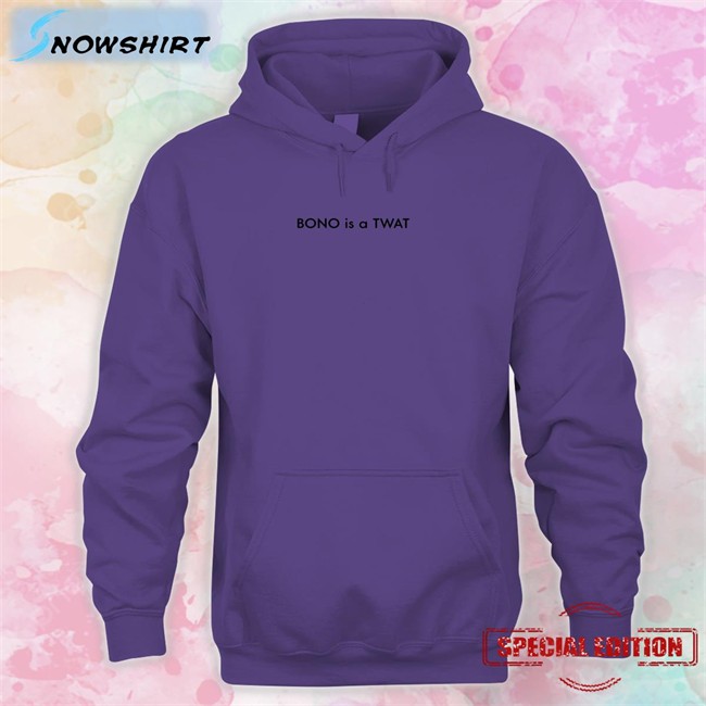 Shirts That Go Hard BONO is a TWAT Hoodie Shirt Shirts That Go Hard Shirtsthtgohard BONO is a TWAT Shirt