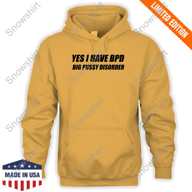 Shirts That Go Hard Yes I Have Bpd Big Pussy Disorder Tank Yes I Have Bpd Big Pussy Disorder Long Sleeve T Shirt