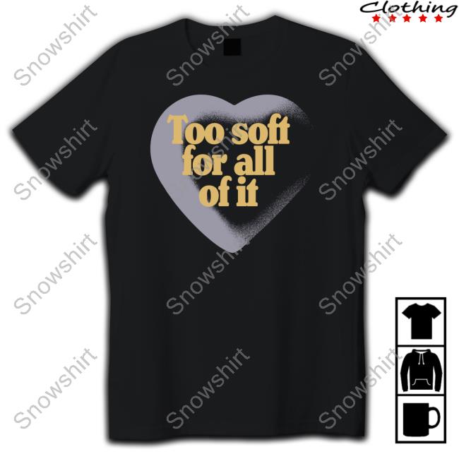 Too Soft For All Of It Tee Taylor Swift Too Soft For All Of It Shirt
