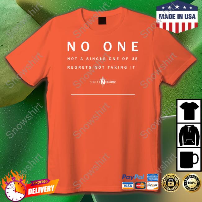 Official Faith N Freedoms Merch No One Not A Single One Of Us Regrets Not Taking It T Shirt