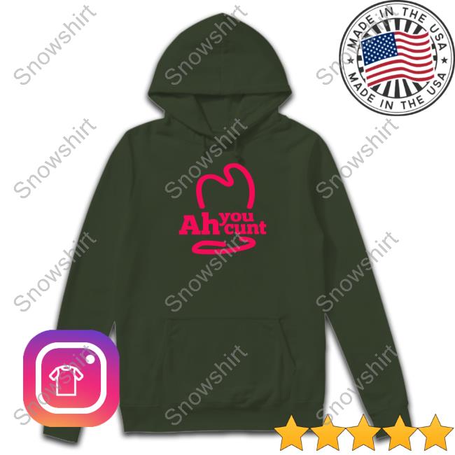 Ah You Cunt Tee Official Ah You Cunt Hoodie