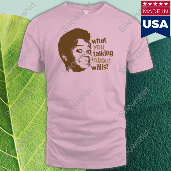 What You Talking About Willis Shirt