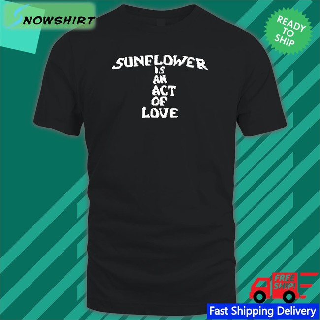 Sunflower Is An Act Of Love Long Sleeve Tee