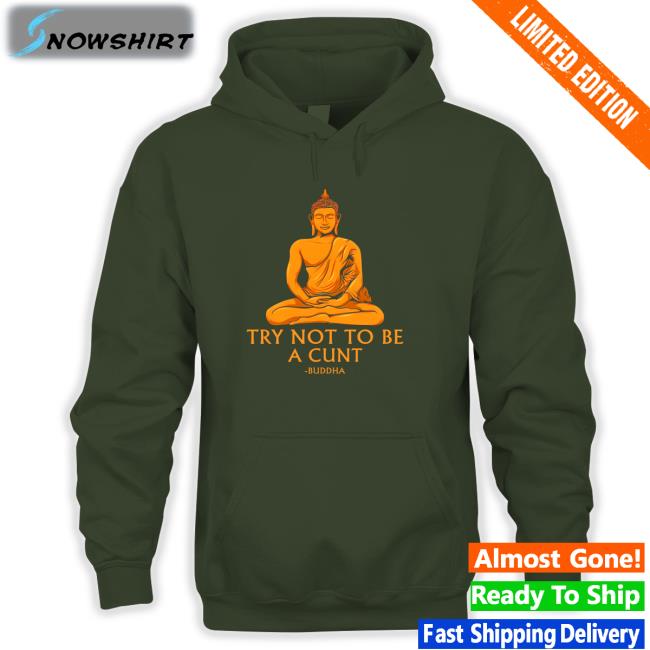 The Dudes Threads Merch Buddha Try Not To Be A Cunt Shirt Shirts That Go Hard Try Not To Be A Cunt Shirt Buddha