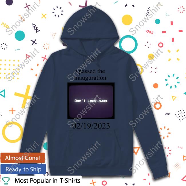 I Passed The Inauguration White T-Shirt I Passed The Inauguration Sweatshirt Bioloveds