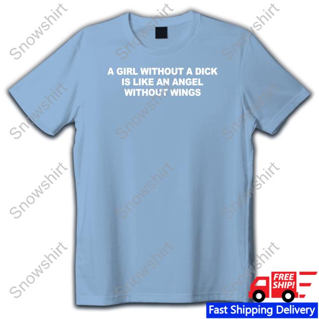 A Girl Without A Dick Is Like An Angel Without Wings Hooded Sweatshirt Casually Greg A Girl Without A Dick Is Like An Angel Without Wings Shirt