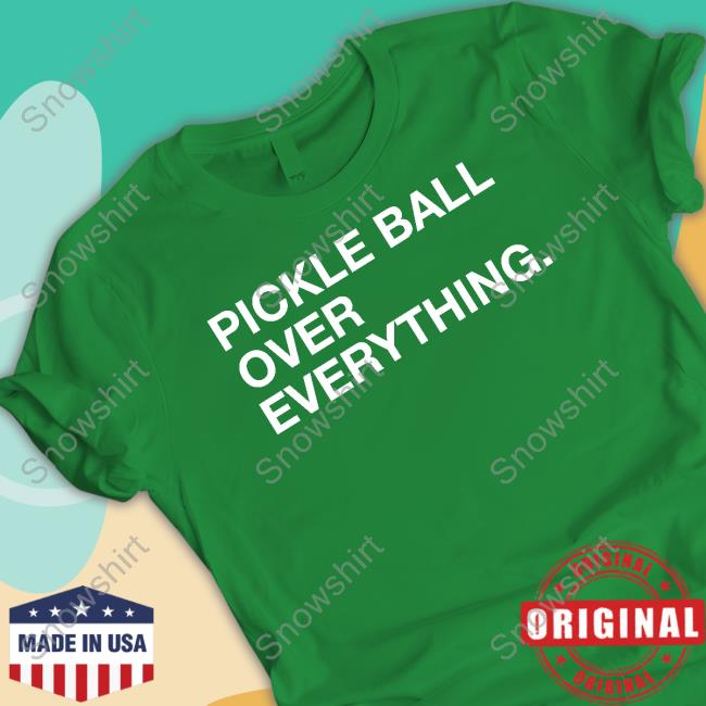 Pickle Ball Over Everything T-Shirt Pickle Ball Over Everything Hoodie Obvious Shirts