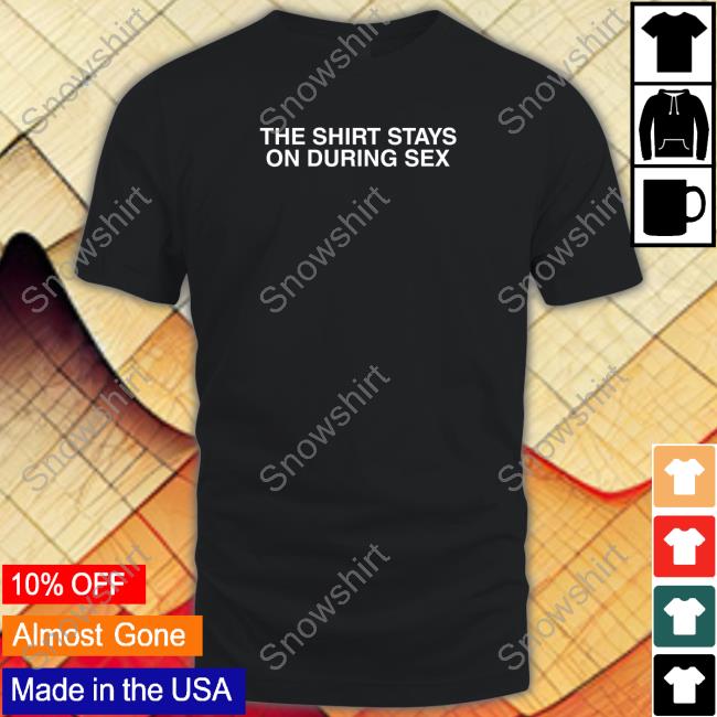 Shitheadsteve Merch The Shirt Stays On Crewneck Sweatshirt