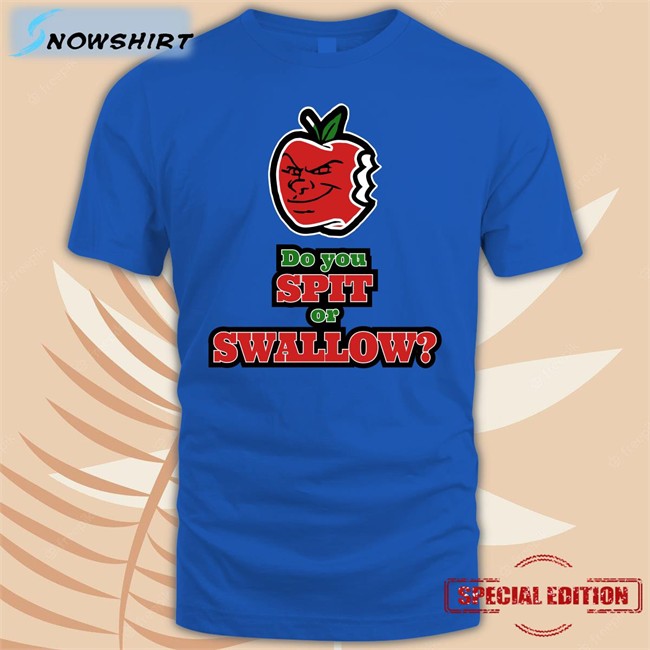 Do You Spit Or Swallow Shirt Bonafide Heat Do You Spit Or Swallow Tee Shirt