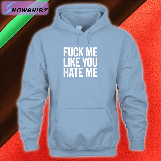 Shirts That Go Hard Fuck Me Like You Hate Me Tank Top Shirtsthtgohard Shirts That Go Hard Fuck Me Like You Hate Me Long Sleeve T Shirt Shirtsthtgohard