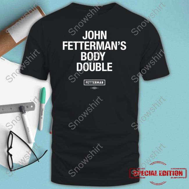 Official Fetterman Merch John Fetterman's Body Double T-Shirt Official John Fetterman's Body Double T-Shirt