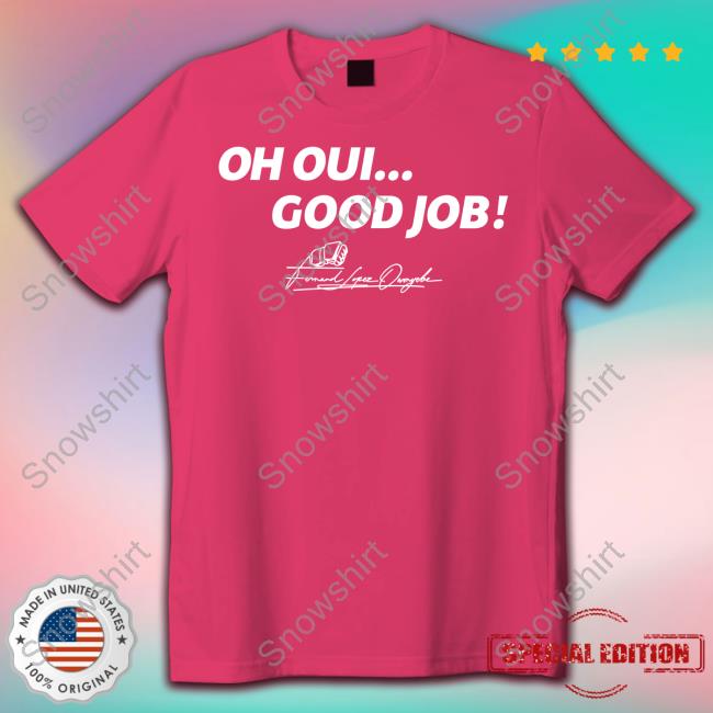 Fernand Lopez Wearing Oh Oui Good Job Shirt Fernand Lopez Oh Oui Good Job T Shirt Cedric Doumbè