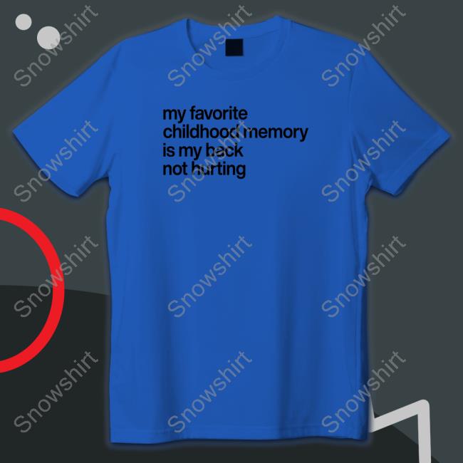 My Favorite Childhood Memory Ia My Back Not Hurting Shirt