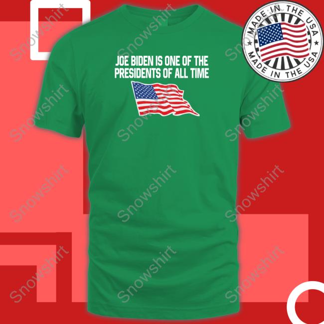 Shitheadsteve Merch Joe Biden Is One Of The Presidents Of All Time Shirts