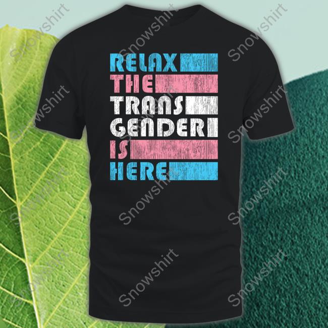 Relax The Trans Gender Is Here Shirt