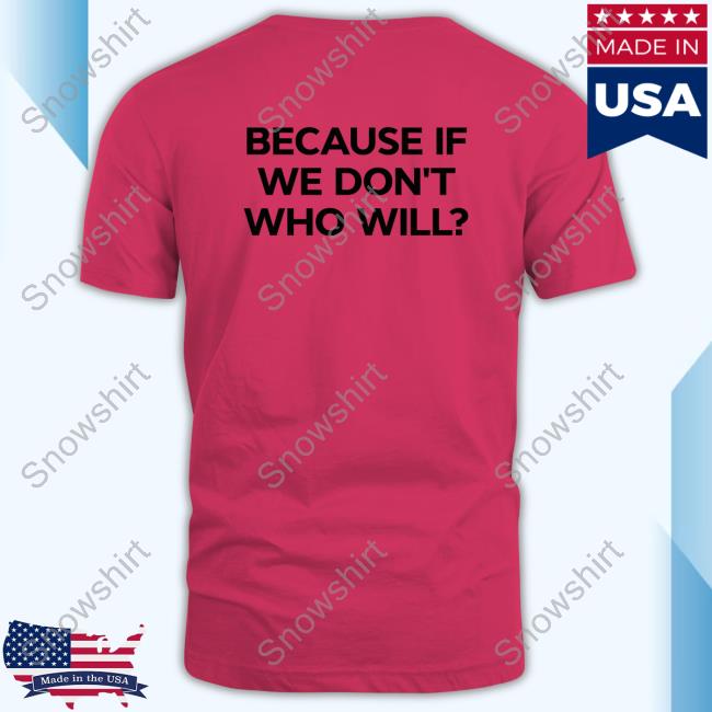 Official Shtreetwear Because If We Don't Who Will Shirt