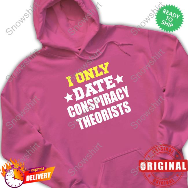 I Only Date Conspiracy Theorists Shirt Patriot Takes I Only Date Conspiracy Theorists T-Shirt